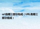 url由哪三部分構(gòu)成（URL有哪三部分組成）