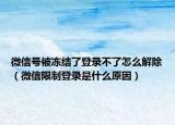 微信號(hào)被凍結(jié)了登錄不了怎么解除（微信限制登錄是什么原因）