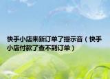 快手小店來(lái)新訂單了提示音（快手小店付款了查不到訂單）