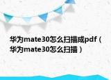 華為mate30怎么掃描成pdf（華為mate30怎么掃描）