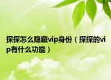 探探怎么隱藏vip身份（探探的vip有什么功能）