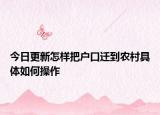 今日更新怎樣把戶口遷到農(nóng)村具體如何操作