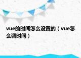vue的時(shí)間怎么設(shè)置的（vue怎么調(diào)時(shí)間）