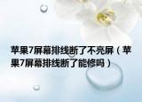 蘋果7屏幕排線斷了不亮屏（蘋果7屏幕排線斷了能修嗎）
