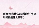 iphone為什么叫彩虹板（蘋果彩虹板是什么意思）