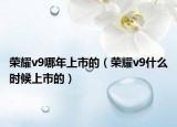 榮耀v9哪年上市的（榮耀v9什么時候上市的）