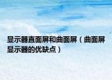 顯示器直面屏和曲面屏（曲面屏顯示器的優(yōu)缺點）