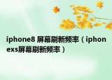 iphone8 屏幕刷新頻率（iphonexs屏幕刷新頻率）