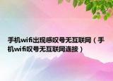 手機(jī)wifi出現(xiàn)感嘆號(hào)無互聯(lián)網(wǎng)（手機(jī)wifi嘆號(hào)無互聯(lián)網(wǎng)連接）