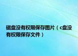 磁盤沒有權(quán)限保存圖片（c盤沒有權(quán)限保存文件）