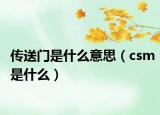 傳送門是什么意思（csm是什么）