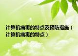 計(jì)算機(jī)病毒的特點(diǎn)及預(yù)防措施（計(jì)算機(jī)病毒的特點(diǎn)）