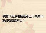 蘋(píng)果11熱點(diǎn)電腦連不上（蘋(píng)果11熱點(diǎn)電腦連不上）