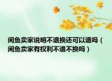 閑魚賣家說明不退換還可以退嗎（閑魚賣家有權(quán)利不退不換嗎）