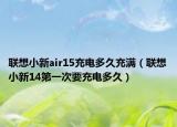 聯(lián)想小新air15充電多久充滿（聯(lián)想小新14第一次要充電多久）