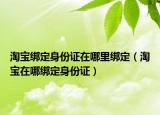 淘寶綁定身份證在哪里綁定（淘寶在哪綁定身份證）