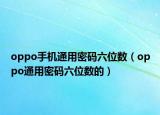 oppo手機(jī)通用密碼六位數(shù)（oppo通用密碼六位數(shù)的）