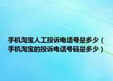 手機(jī)淘寶人工投訴電話號(hào)是多少（手機(jī)淘寶的投訴電話號(hào)碼是多少）