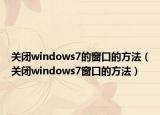 關閉windows7的窗口的方法（關閉windows7窗口的方法）