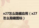 x27怎么隱藏應用（x27怎么隱藏圖標）