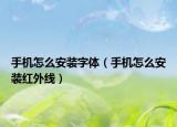 手機怎么安裝字體（手機怎么安裝紅外線）