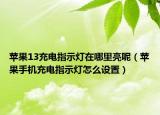 蘋果13充電指示燈在哪里亮呢（蘋果手機(jī)充電指示燈怎么設(shè)置）