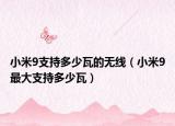 小米9支持多少瓦的無線（小米9最大支持多少瓦）