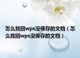怎么找回wps沒保存的文檔（怎么找回wps沒保存的文檔）