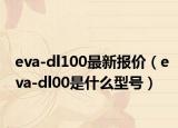 eva-dl100最新報(bào)價(jià)（eva-dl00是什么型號(hào)）