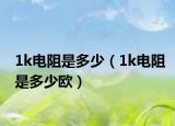 1k電阻是多少（1k電阻是多少歐）