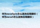 華為nova5pro怎么更改應用圖標（華為nova5怎么更換應用圖標）