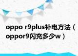 oppo r9plus補電方法（oppor9閃充多少w）