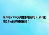 米8用27w充電器有用嗎（米8能用27w的充電器嗎）