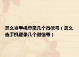 怎么查手機(jī)登錄幾個(gè)微信號(hào)（怎么查手機(jī)登錄幾個(gè)微信號(hào)）