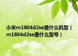 小米m1804d2se是什么機(jī)型（m1804d2se是什么型號(hào)）