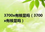 3700x有核顯嗎（3700x有核顯嗎）