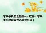 蘋果手機(jī)怎么隱藏app軟件（蘋果手機(jī)隱藏軟件怎么找出來(lái)）
