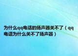 為什么qq電話的揚(yáng)聲器關(guān)不了（qq電話為什么關(guān)不了揚(yáng)聲器）