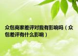 眾包商家差評(píng)對(duì)我有影響嗎（眾包差評(píng)有什么影響）