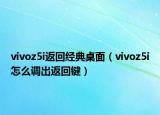 vivoz5i返回經(jīng)典桌面（vivoz5i怎么調(diào)出返回鍵）