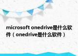 microsoft onedrive是什么軟件（onedrive是什么軟件）