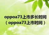 oppoa73上市多長(zhǎng)時(shí)間（oppoa73上市時(shí)間）