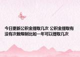 今日更新公積金提取幾次 公積金提取有沒有次數(shù)限制比如一年可以提取幾次
