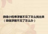 微信小程序浮窗不見了怎么找出來（微信浮窗不見了怎么辦）