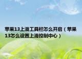 蘋果13上滑工具欄怎么開啟（蘋果13怎么設置上滑控制中心）