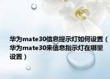 華為mate30信息提示燈如何設置（華為mate30來信息指示燈在哪里設置）