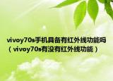 vivoy70s手機具備有紅外線功能嗎（vivoy70s有沒有紅外線功能）