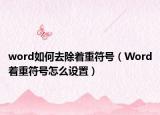 word如何去除著重符號(hào)（Word著重符號(hào)怎么設(shè)置）