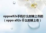 oppoa92s手機(jī)什么時(shí)候上市的（oppo a92s 什么時(shí)候上市）