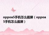 oppoa5手機(jī)怎么截屏（oppoa5手機(jī)怎么截屏）